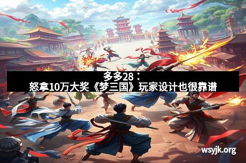 多多28：怒拿10万大奖《梦三国》玩家设计也很靠谱